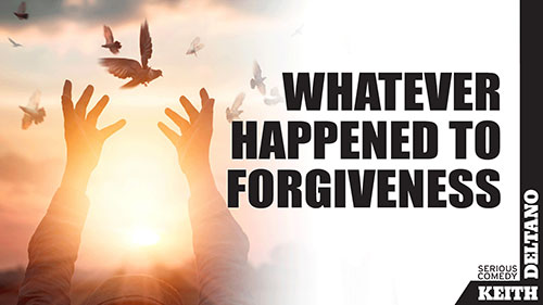 Whatever Happened to Forgiveness